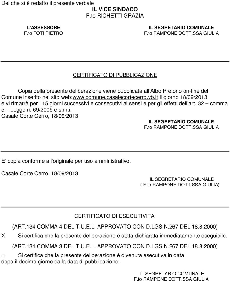 it il giorno 18/09/2013 e vi rimarrà per i 15 giorni successivi e consecutivi ai sensi e per gli effetti dell art. 32 comma 5 Legge n. 69/2009 e s.m.i. Casale Corte Cerro, 18/09/2013 E copia conforme all originale per uso amministrativo.