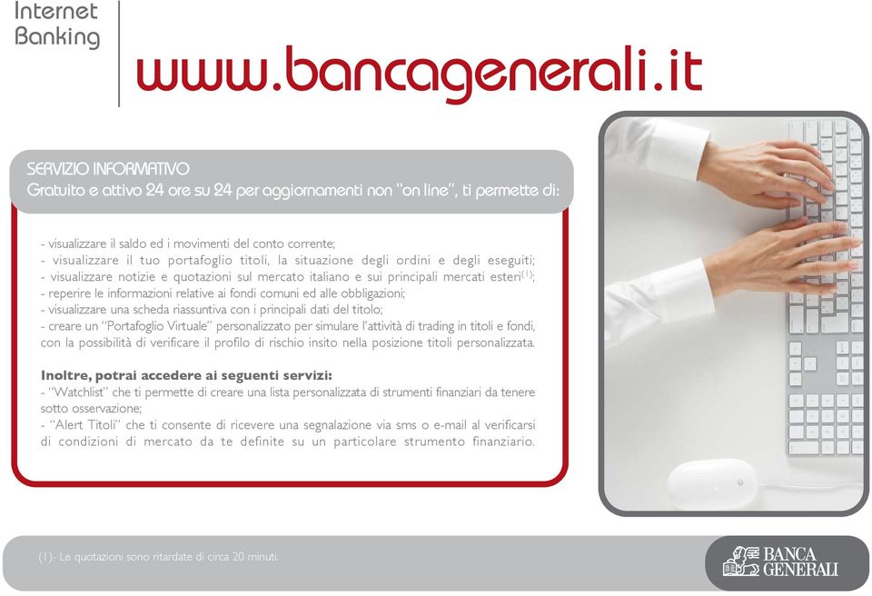 titoli, la situazione degli ordini e degli eseguiti; - visualizzare notizie e quotazioni sul mercato italiano e sui principali mercati esteri (1) ; - reperire le informazioni relative ai fondi comuni