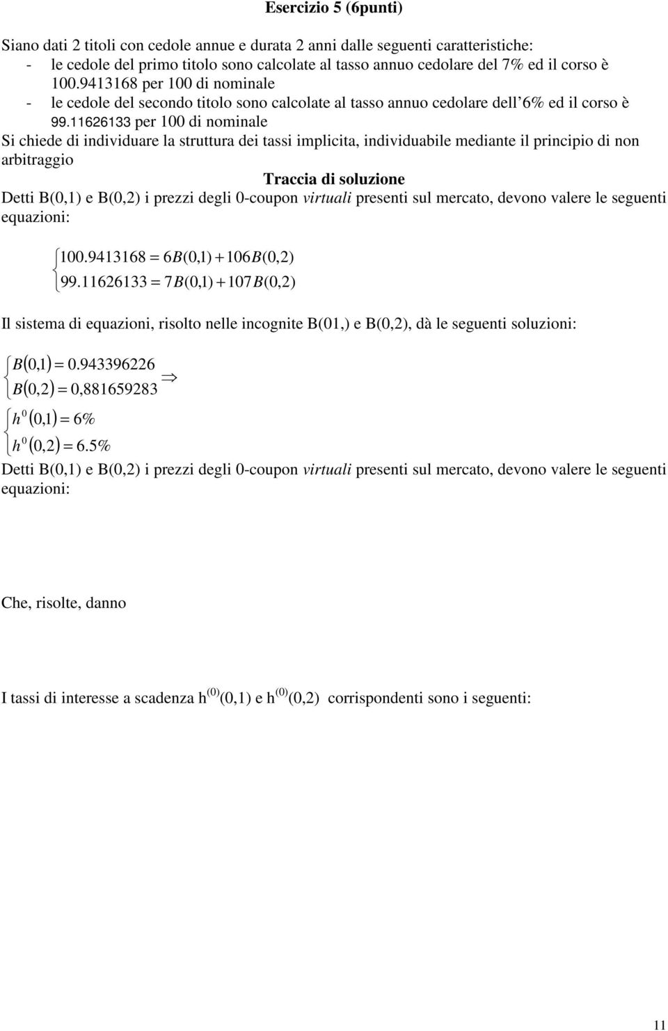11626133 per 100 di nominale Si chiede di individuare la struttura dei tassi implicita, individuabile mediante il principio di non arbitraggio Traccia di soluzione Detti B(0,1) e B(0,2) i prezzi
