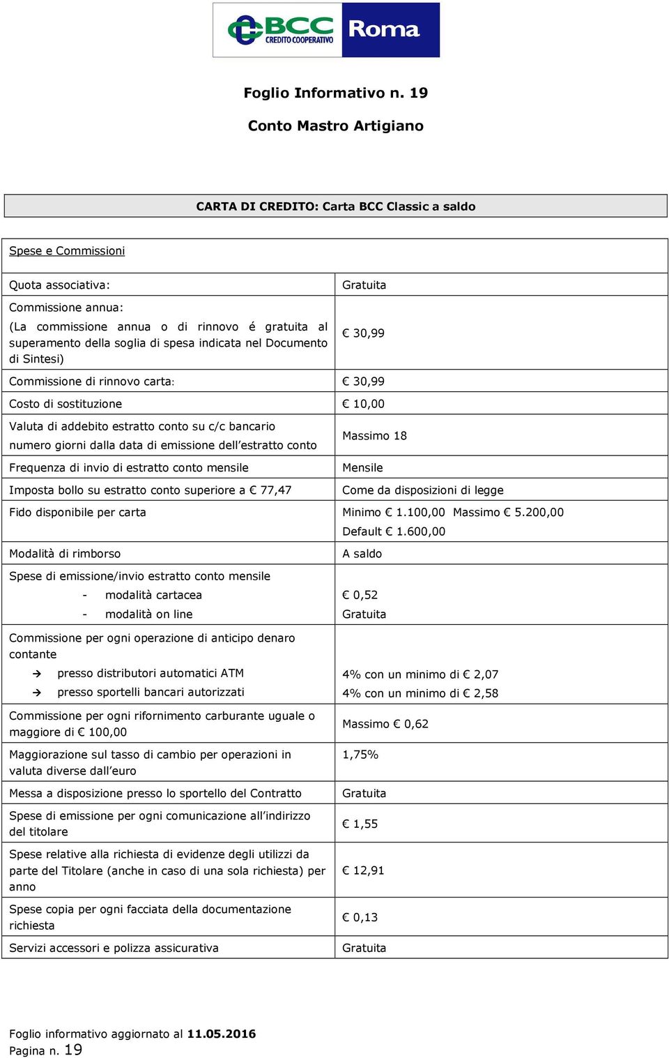 cnt mensile Impsta bll su estratt cnt superire a 77,47 Massim 18 Mensile Cme da dispsizini di legge Fid dispnibile per carta Minim 1.100,00 Massim 5.200,00 Default 1.