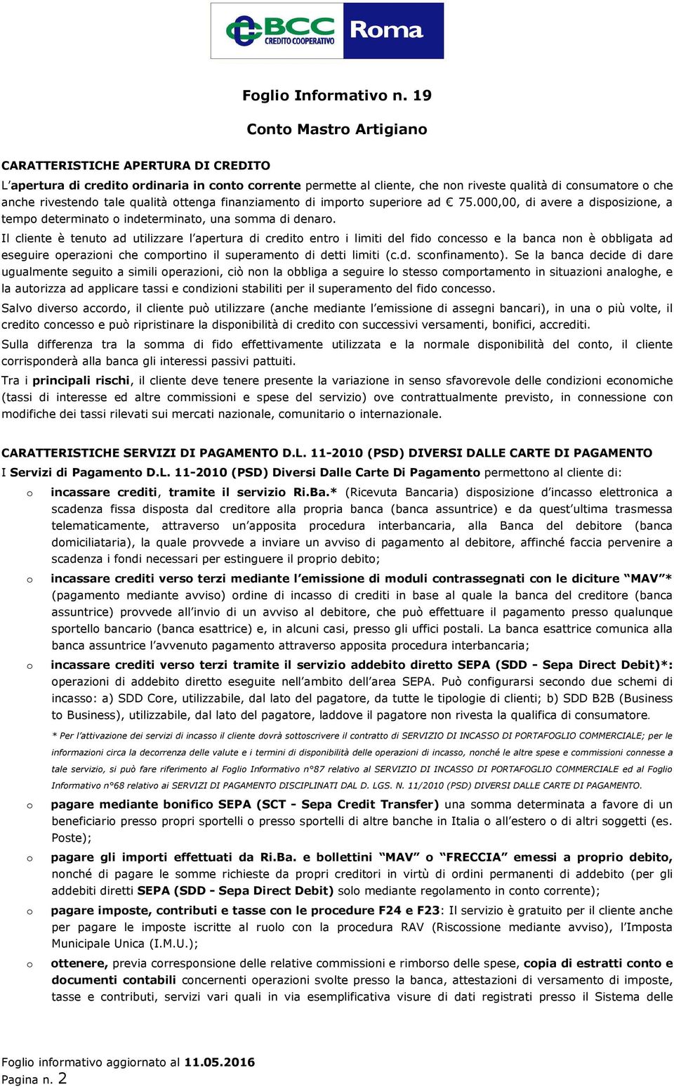 Il cliente è tenut ad utilizzare l apertura di credit entr i limiti del fid cncess e la banca nn è bbligata ad eseguire perazini che cmprtin il superament di detti limiti (c.d. scnfinament).