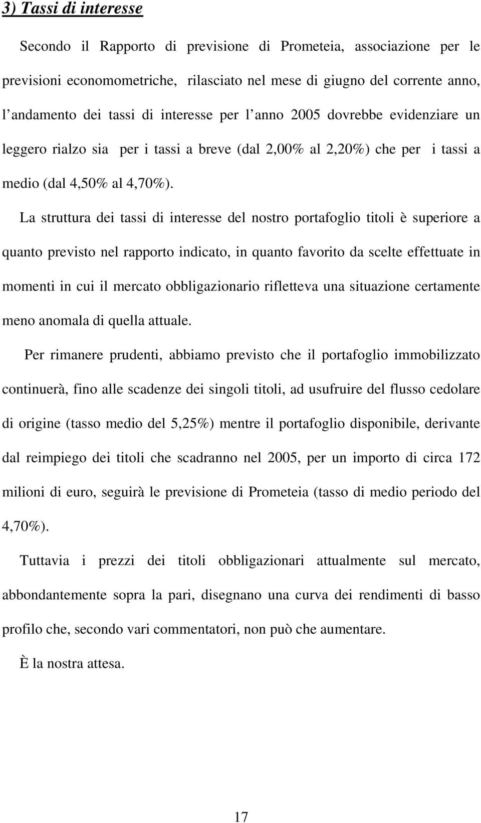 La struttura dei tassi di interesse del nostro portafoglio titoli è superiore a quanto previsto nel rapporto indicato, in quanto favorito da scelte effettuate in momenti in cui il mercato