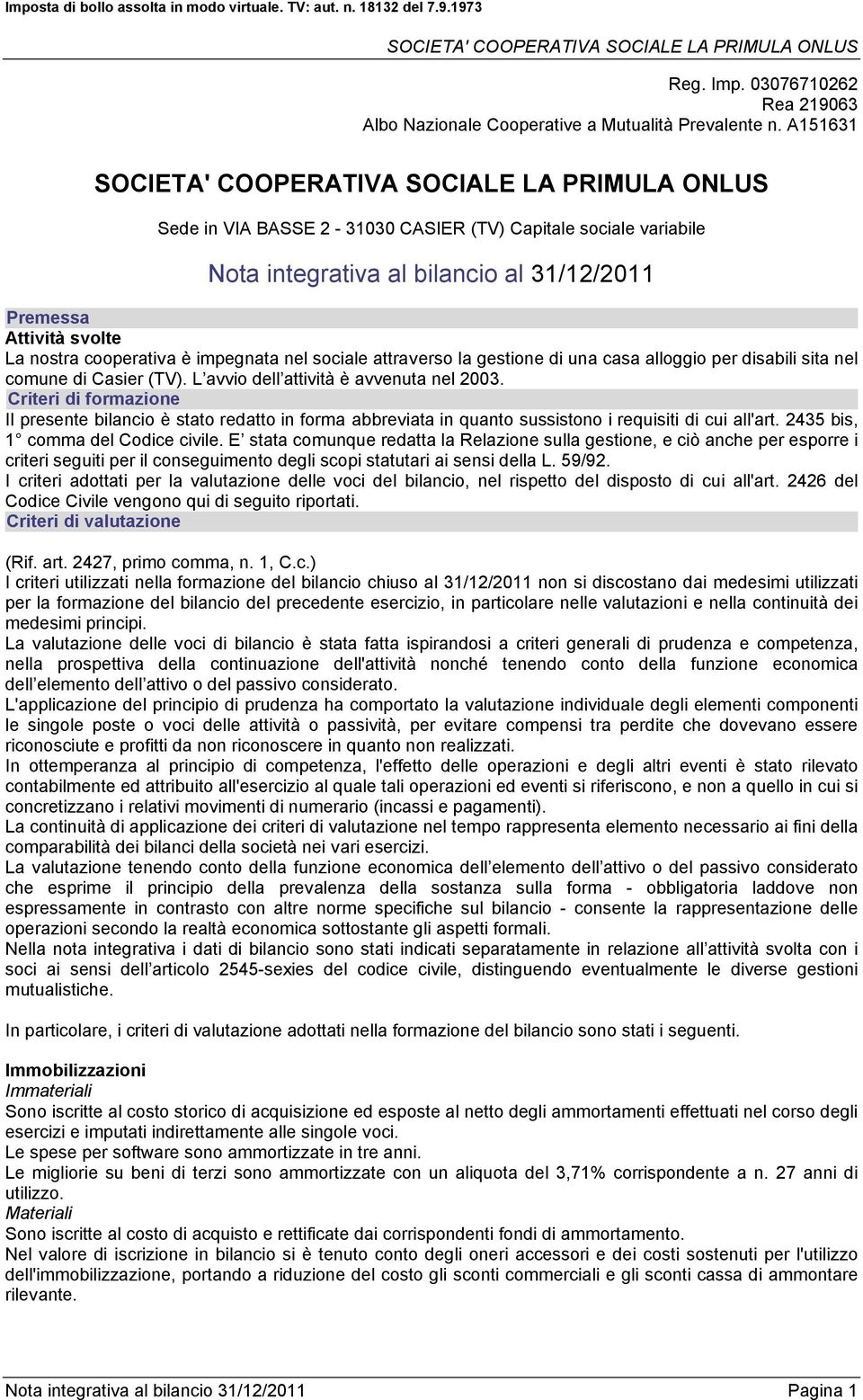 la gestione di una casa alloggio per disabili sita nel comune di Casier (TV). L avvio dell attività è avvenuta nel 2003.