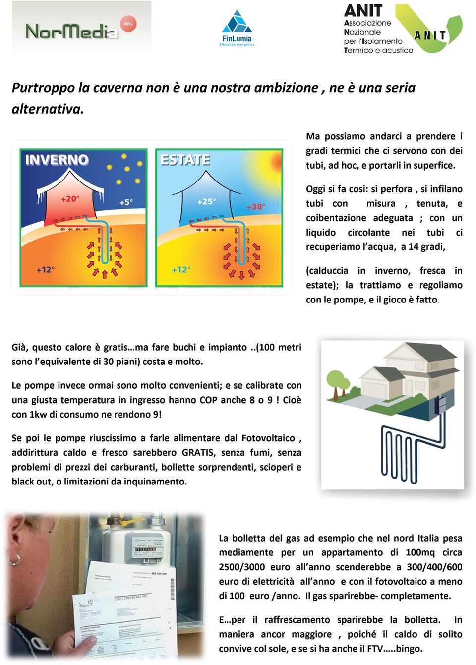 estate); la trattiamo e regoliamo con le pompe, e il gioco è fatto. Già, questo calore è gratis ma fare buchi e impianto..(100 metri sono l equivalente di 30 piani) costa e molto.