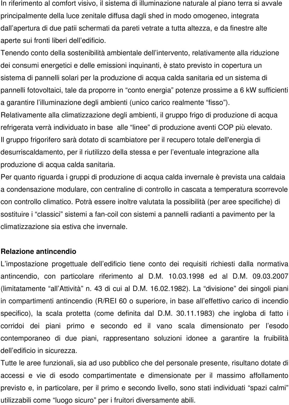 Tenendo conto della sostenibilità ambientale dell intervento, relativamente alla riduzione dei consumi energetici e delle emissioni inquinanti, è stato previsto in copertura un sistema di pannelli