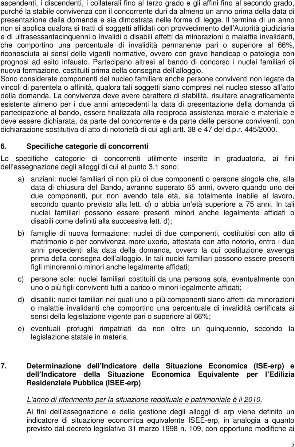 Il termine di un anno non si applica qualora si tratti di soggetti affidati con provvedimento dell Autorità giudiziaria e di ultrasessantacinquenni o invalidi o disabili affetti da minorazioni o