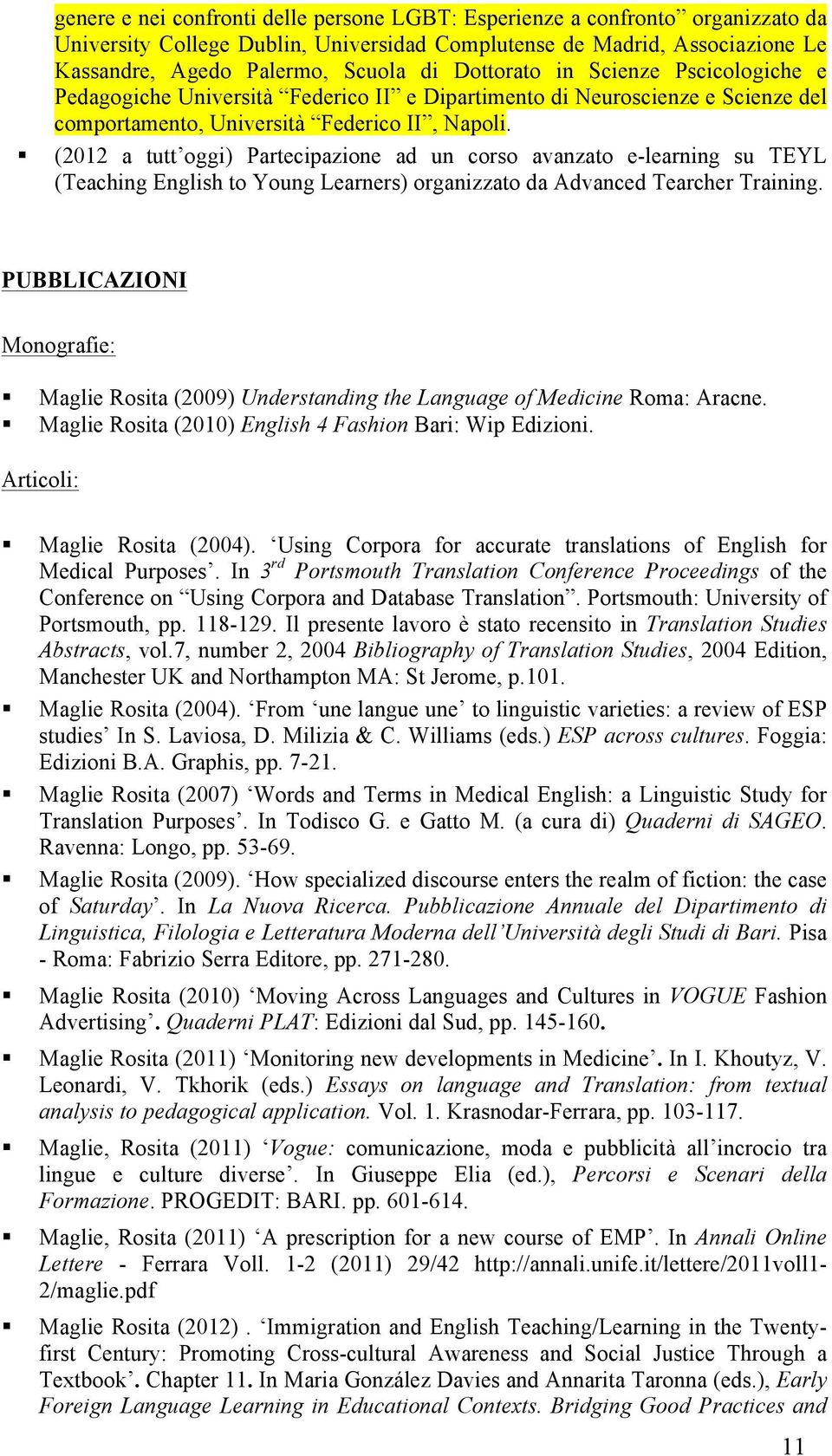 (2012 a tutt oggi) Partecipazione ad un corso avanzato e-learning su TEYL (Teaching English to Young Learners) organizzato da Advanced Tearcher Training.