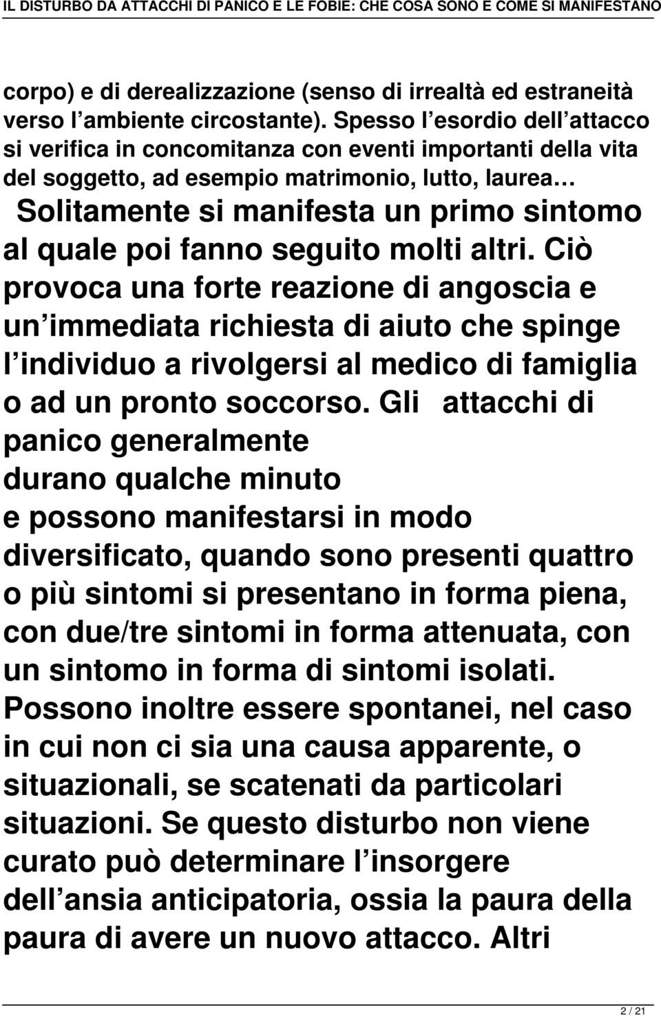 fanno seguito molti altri. Ciò provoca una forte reazione di angoscia e un immediata richiesta di aiuto che spinge l individuo a rivolgersi al medico di famiglia o ad un pronto soccorso.