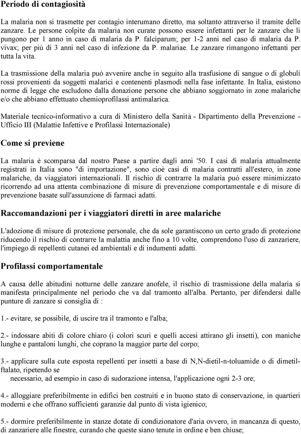 vivax; per più di 3 anni nel caso di infezione da P. malariae. Le zanzare rimangono infettanti per tutta la vita.