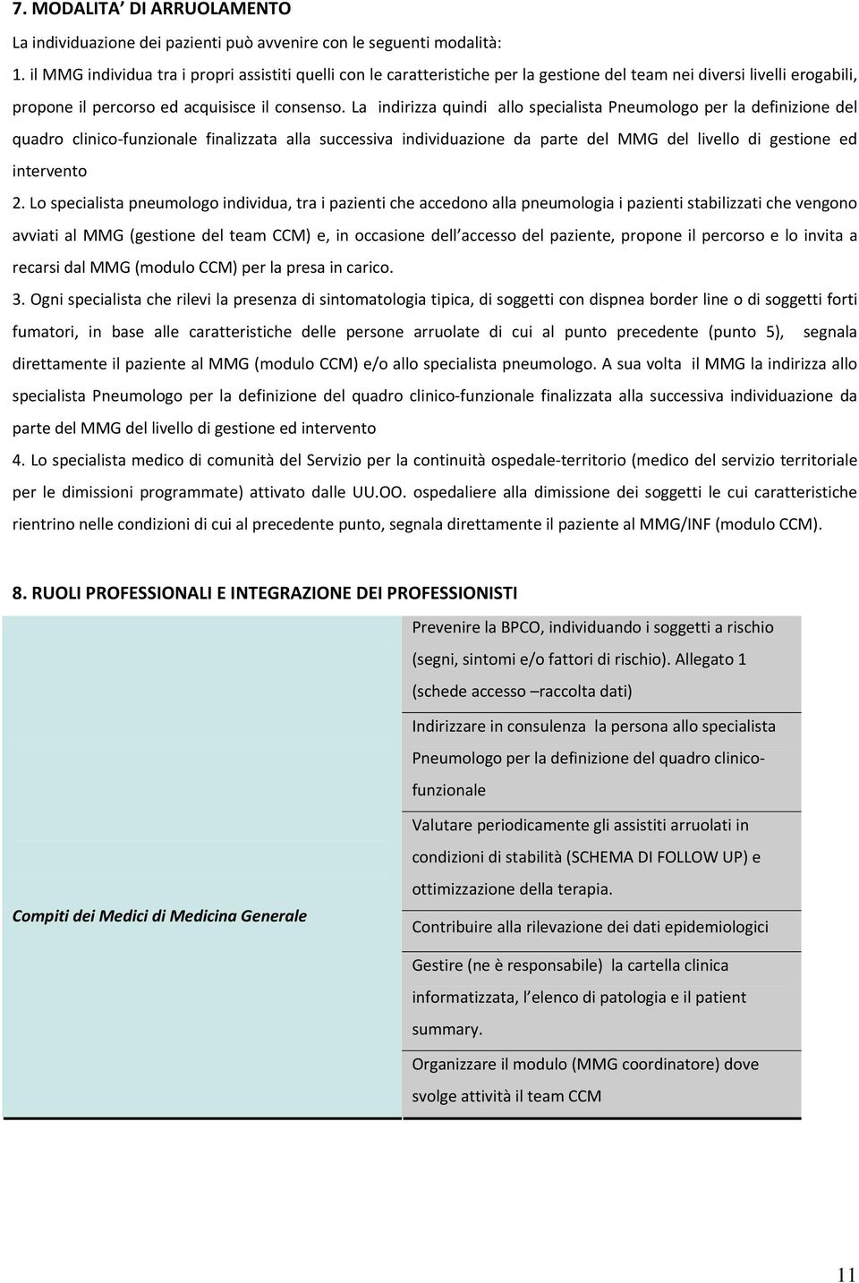 La indirizza quindi allo specialista Pneumologo per la definizione del quadro clinico funzionale finalizzata alla successiva individuazione da parte del MMG del livello di gestione ed intervento 2.