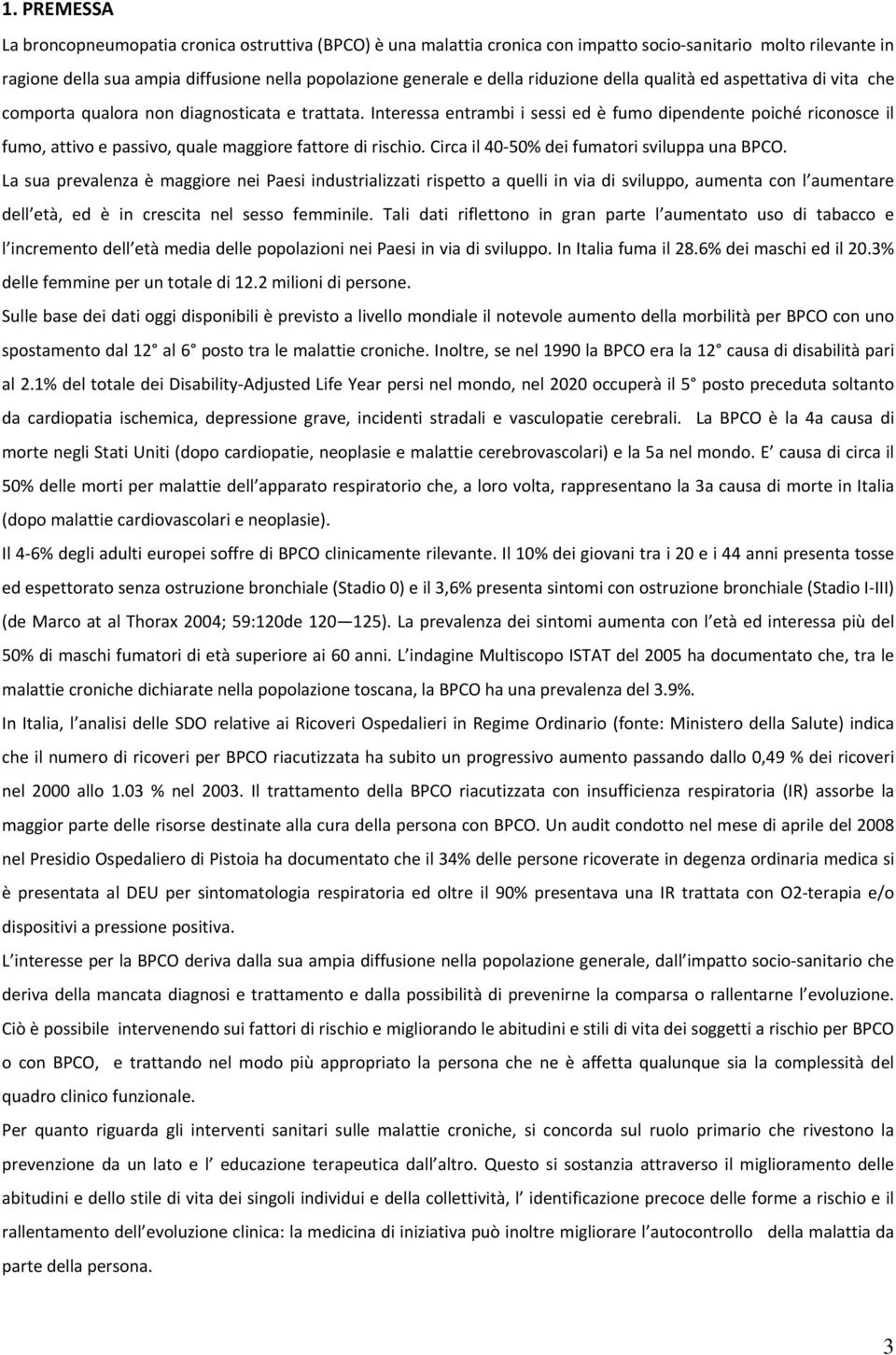 Interessa entrambi i sessi ed è fumo dipendente poiché riconosce il fumo, attivo e passivo, quale maggiore fattore di rischio. Circa il 40 50% dei fumatori sviluppa una BPCO.