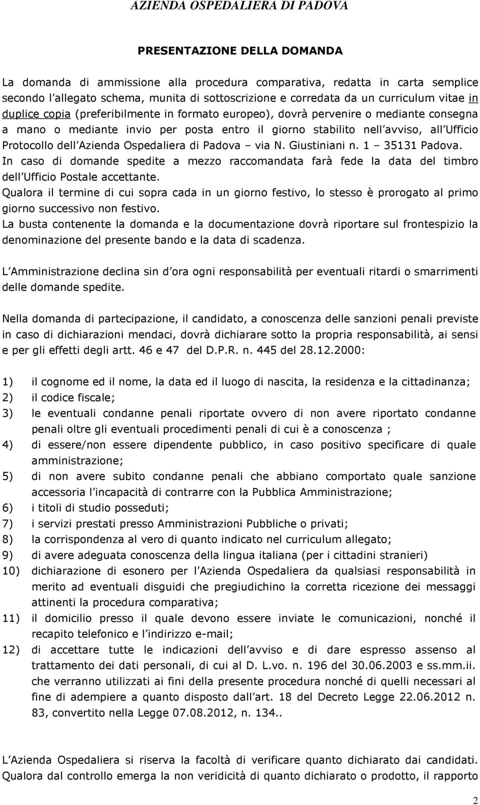 Ospedaliera di Padova via N. Giustiniani n. 1 35131 Padova. In caso di domande spedite a mezzo raccomandata farà fede la data del timbro dell Ufficio Postale accettante.