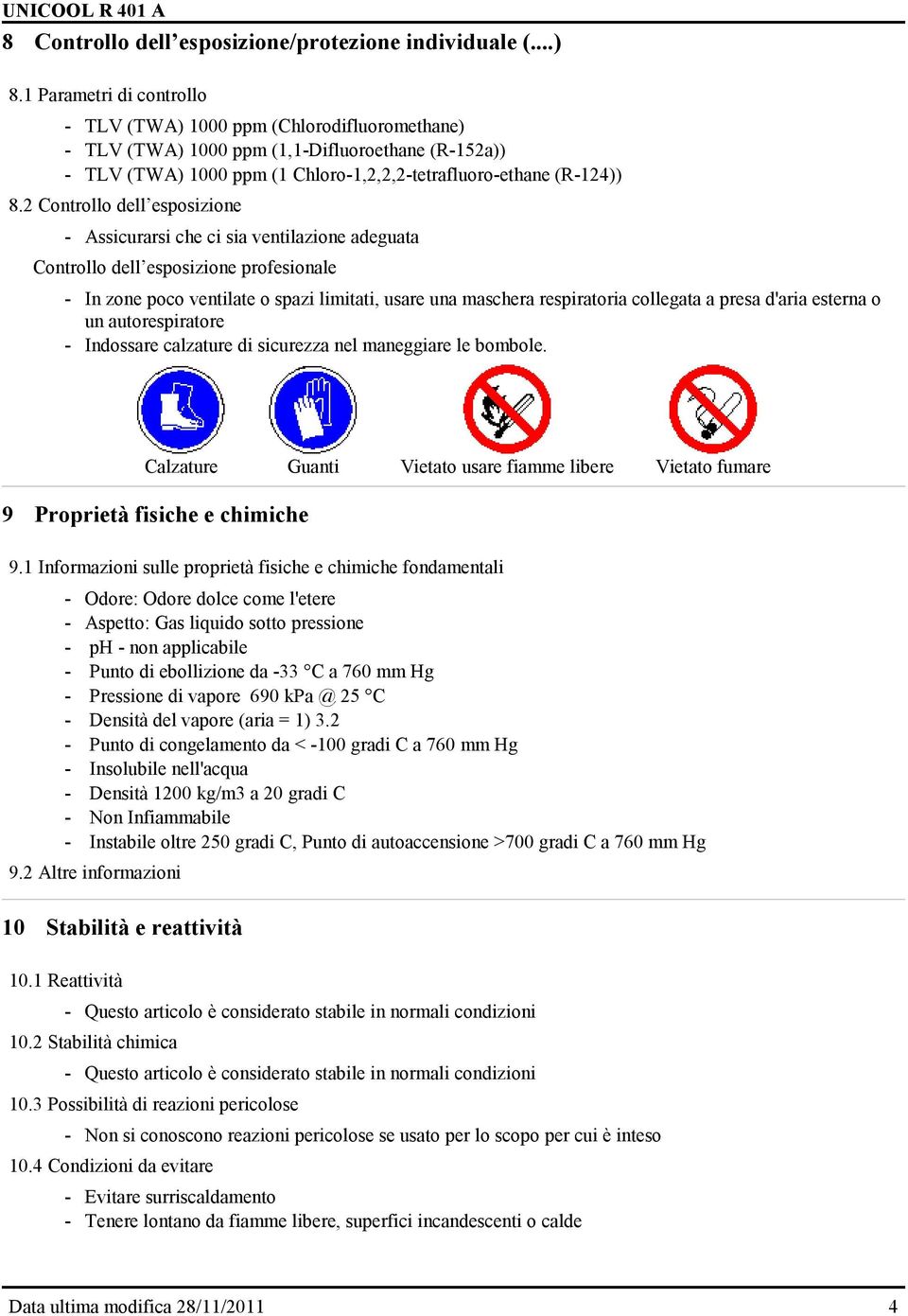 2 Controllo dell esposizione - Assicurarsi che ci sia ventilazione adeguata Controllo dell esposizione profesionale - In zone poco ventilate o spazi limitati, usare una maschera respiratoria