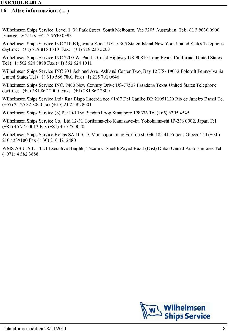 US-10305 Staten Island New York United States Telephone daytime: (+1) 718 815 1310 Fax: (+1) 718 233 3268 Wilhelmsen Ships Service INC 2200 W.