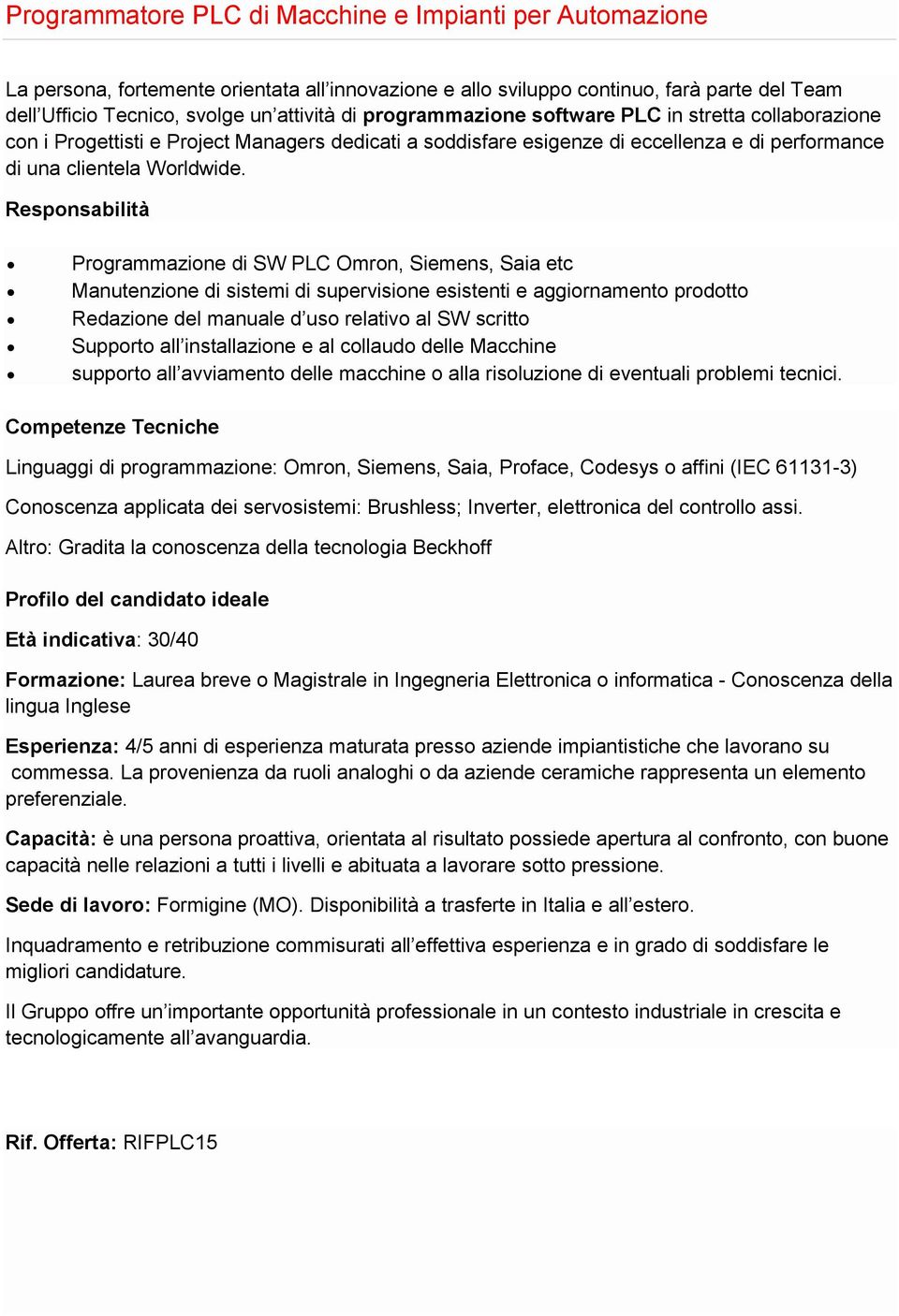 Programmazione di SW PLC Omron, Siemens, Saia etc Manutenzione di sistemi di supervisione esistenti e aggiornamento prodotto Redazione del manuale d uso relativo al SW scritto Supporto all