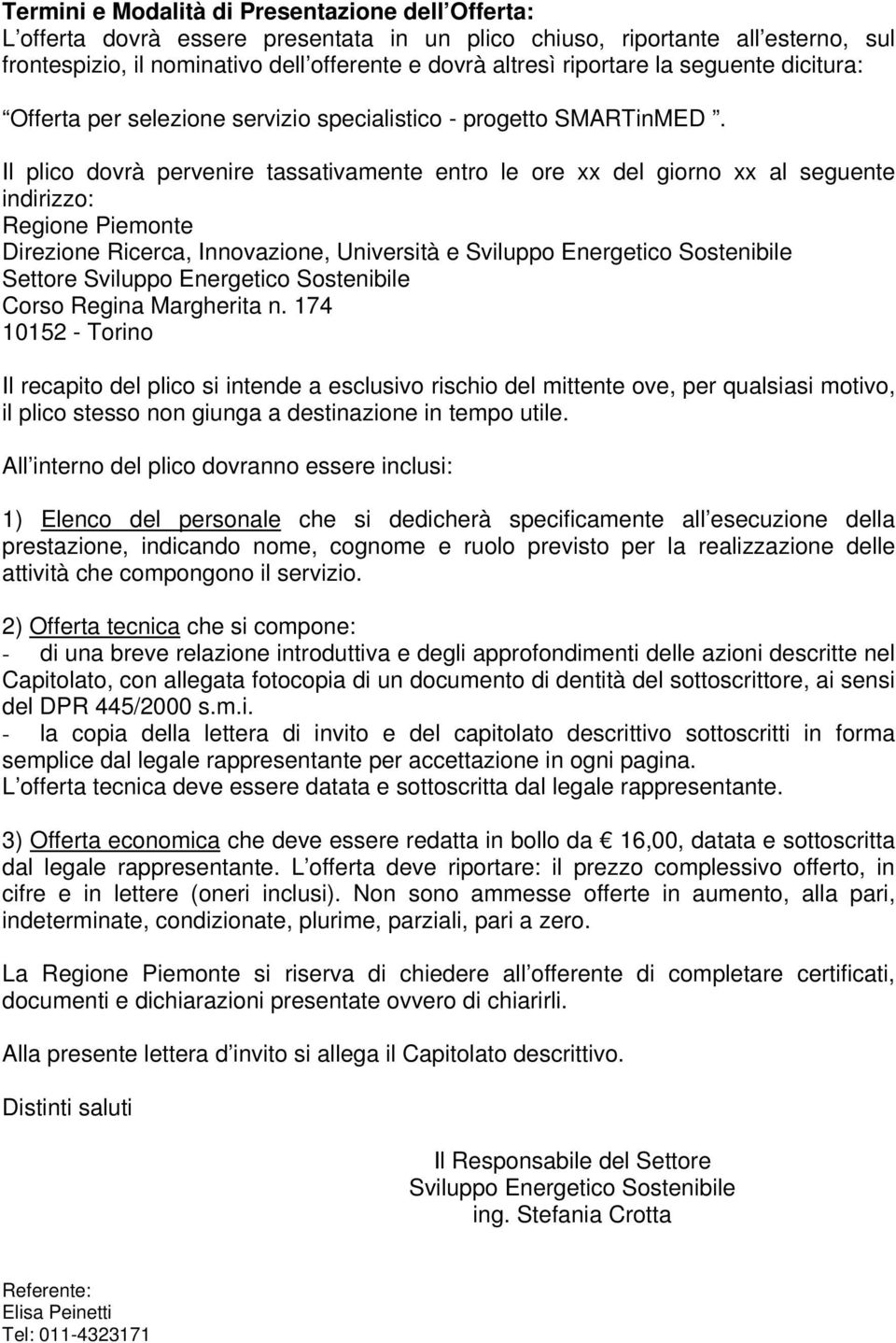 Il plico dovrà pervenire tassativamente entro le ore xx del giorno xx al seguente indirizzo: Regione Piemonte Direzione Ricerca, Innovazione, Università e Sviluppo Energetico Sostenibile Settore