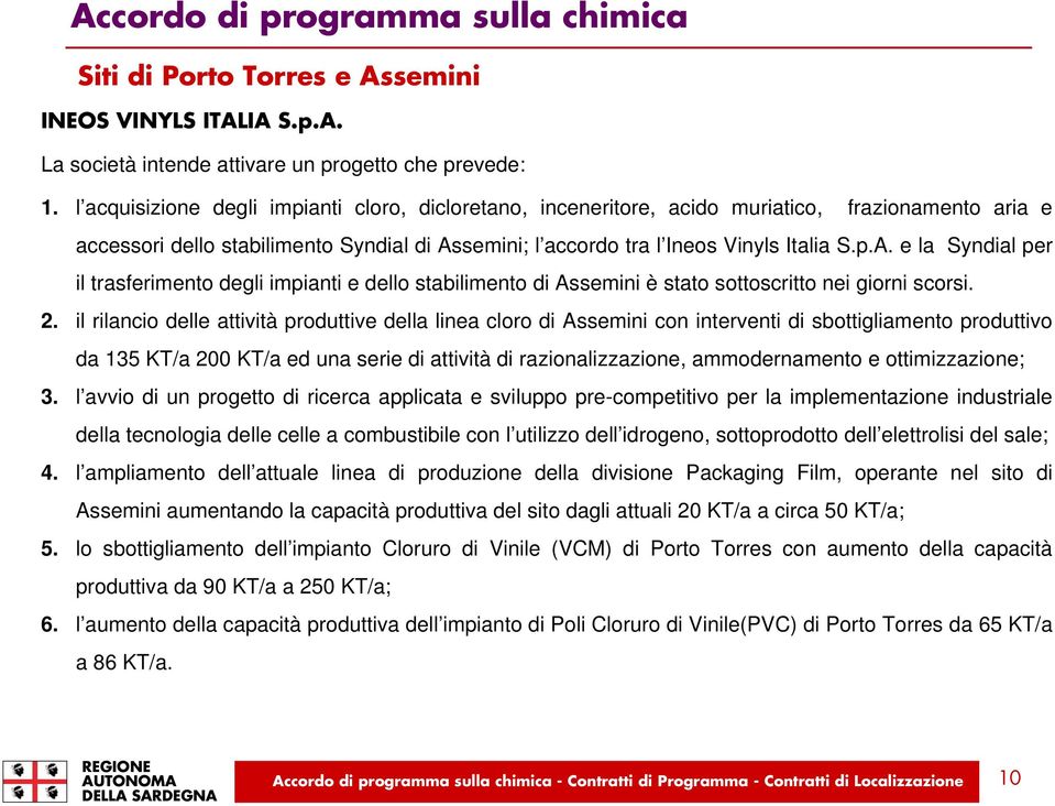 semini; l accordo tra l Ineos Vinyls Italia S.p.A. e la Syndial per il trasferimento degli impianti e dello stabilimento di Assemini è stato sottoscritto nei giorni scorsi. 2.