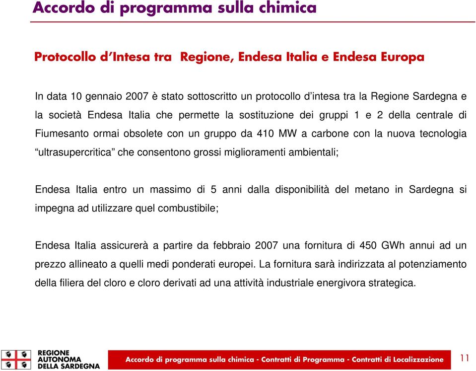 Endesa Italia entro un massimo di 5 anni dalla disponibilità del metano in Sardegna si impegna ad utilizzare quel combustibile; Endesa Italia assicurerà a partire da febbraio 2007 una fornitura di