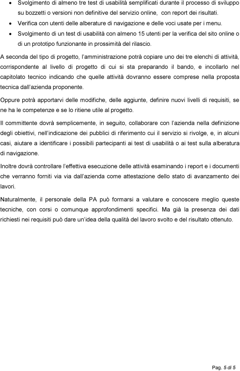 Svolgimento di un test di usabilità con almeno 15 utenti per la verifica del sito online o di un prototipo funzionante in prossimità del rilascio.