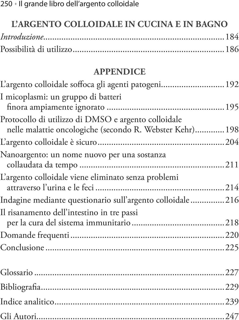 ..198 L argento colloidale è sicuro...204 Nanoargento: un nome nuovo per una sostanza collaudata da tempo...211 L argento colloidale viene eliminato senza problemi attraverso l urina e le feci.