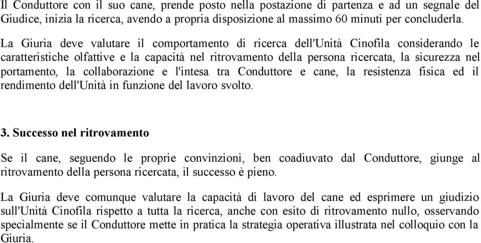 la collaborazione e l'intesa tra Conduttore e cane, la resistenza fisica ed il rendimento dell'unità in funzione del lavoro svolto. 3.