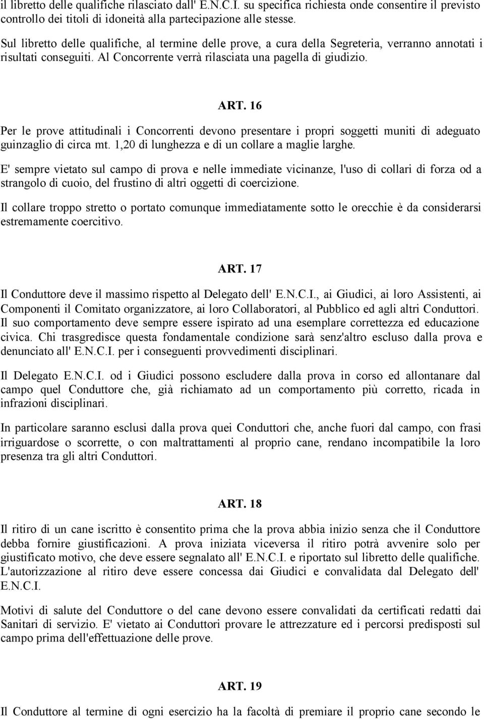 16 Per le prove attitudinali i Concorrenti devono presentare i propri soggetti muniti di adeguato guinzaglio di circa mt. 1,20 di lunghezza e di un collare a maglie larghe.