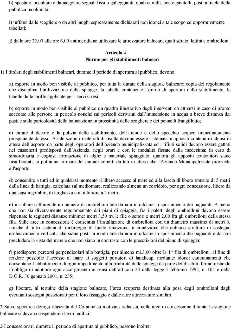 Articolo 4 Norme per gli stabilimenti balneari 1) I titolari degli stabilimenti balneari, durante il periodo di apertura al pubblico, devono: a) esporre in modo ben visibile al pubblico, per tutta la