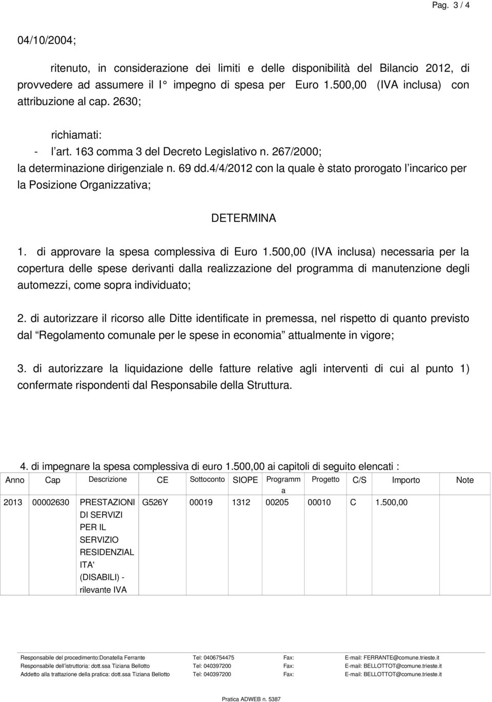 4/4/2012 con la quale è stato prorogato l incarico per la Posizione Organizzativa; DETERMINA 1. di approvare la spesa complessiva di Euro 1.