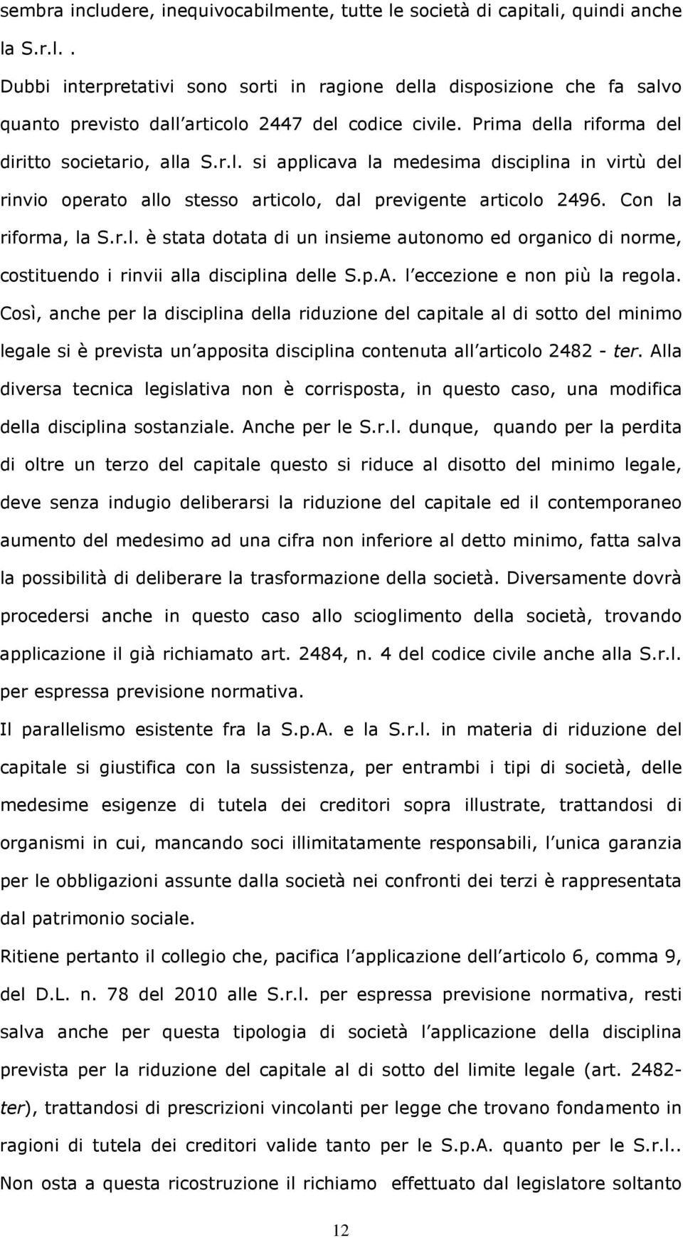 p.A. l eccezione e non più la regola. Così, anche per la disciplina della riduzione del capitale al di sotto del minimo legale si è prevista un apposita disciplina contenuta all articolo 2482 - ter.