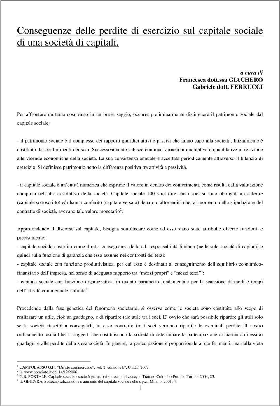 giuridici attivi e passivi che fanno capo alla società 1. Inizialmente è costituito dai conferimenti dei soci.