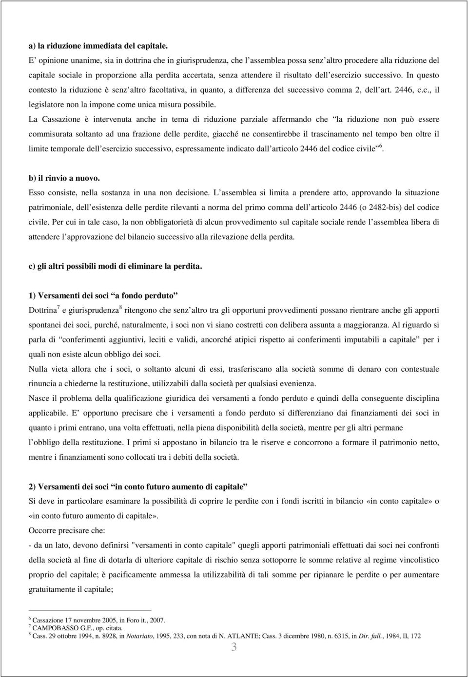 risultato dell esercizio successivo. In questo contesto la riduzione è senz altro facoltativa, in quanto, a differenza del successivo comma 2, dell art. 2446, c.c., il legislatore non la impone come unica misura possibile.