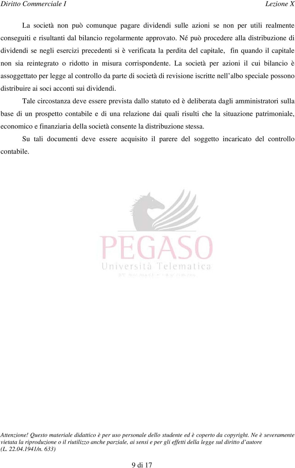 La società per azioni il cui bilancio è assoggettato per legge al controllo da parte di società di revisione iscritte nell albo speciale possono distribuire ai soci acconti sui dividendi.