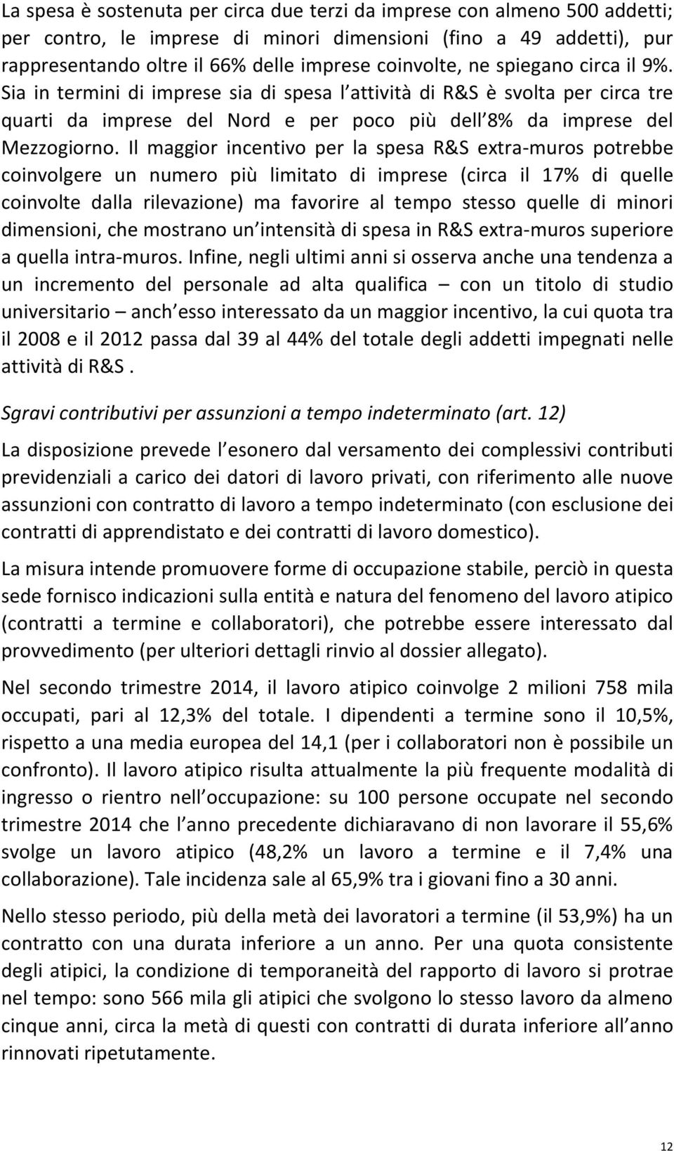 Il maggior incentivo per la spesa R&S extra-muros potrebbe coinvolgere un numero più limitato di imprese (circa il 17% di quelle coinvolte dalla rilevazione) ma favorire al tempo stesso quelle di