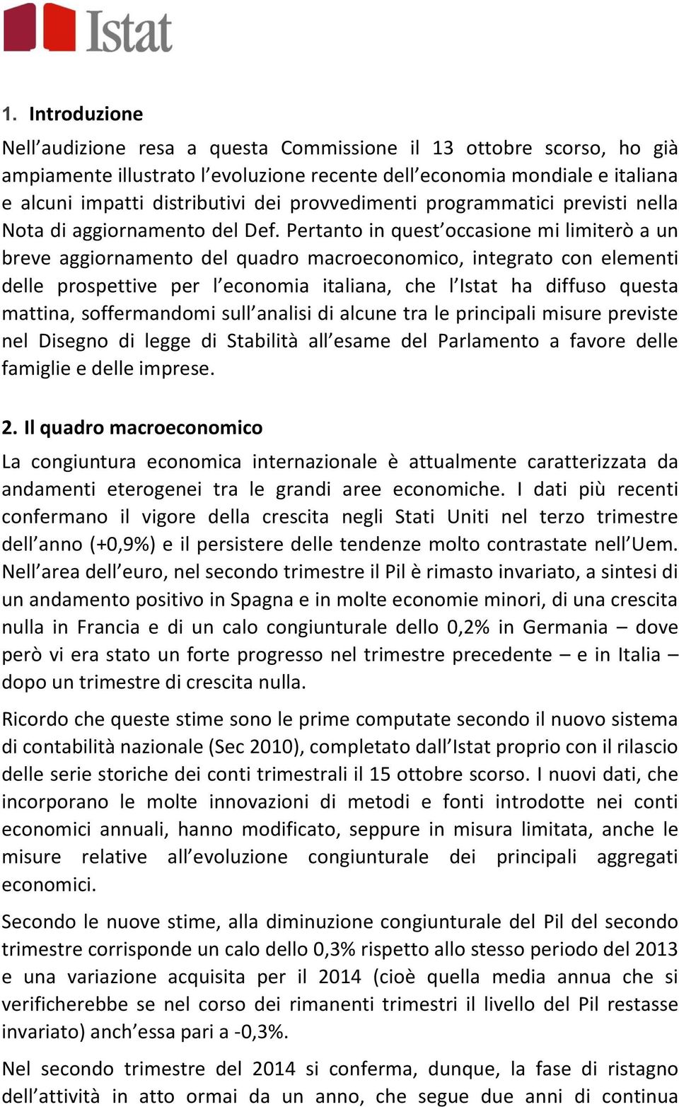 Pertanto in quest occasione mi limiterò a un breve aggiornamento del quadro macroeconomico, integrato con elementi delle prospettive per l economia italiana, che l Istat ha diffuso questa mattina,