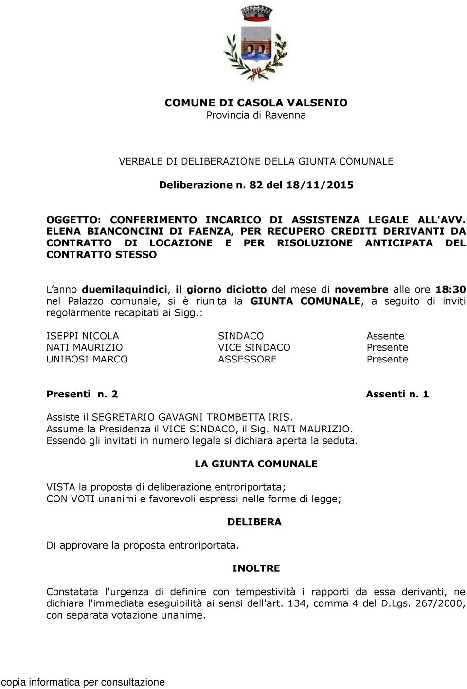 alle ore 18:30 nel Palazzo comunale, si è riunita la GIUNTA COMUNALE, a seguito di inviti regolarmente recapitati ai Sigg.