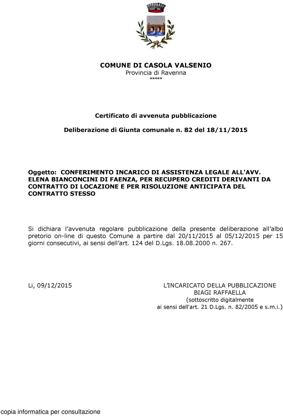 regolare pubblicazione della presente deliberazione all albo pretorio on-line di questo Comune a partire dal 20/11/2015 al 05/12/2015 per 15 giorni consecutivi, ai