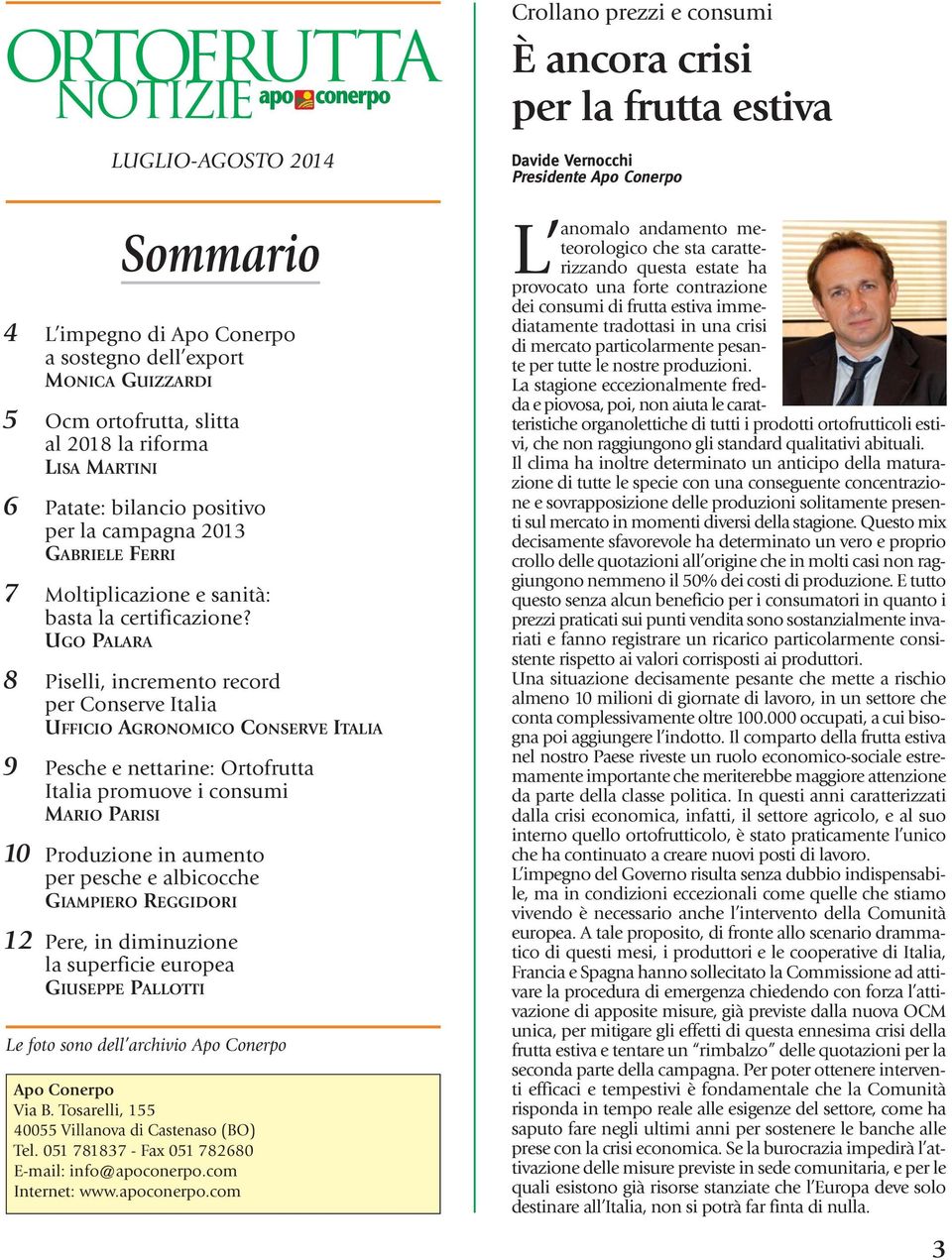 UGO PALARA 8 Piselli, incremento record per Conserve Italia UFFICIO AGRONOMICO CONSERVE ITALIA 9 Pesche e nettarine: Ortofrutta Italia promuove i consumi MARIO PARISI 10 Produzione in aumento per