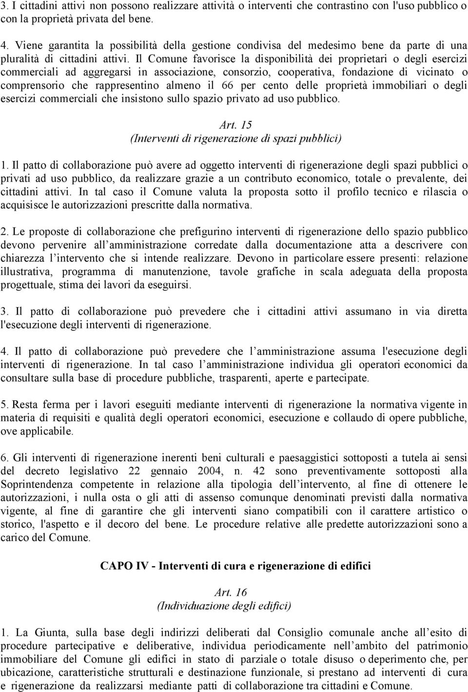 Il Comune favorisce la disponibilità dei proprietari o degli esercizi commerciali ad aggregarsi in associazione, consorzio, cooperativa, fondazione di vicinato o comprensorio che rappresentino almeno