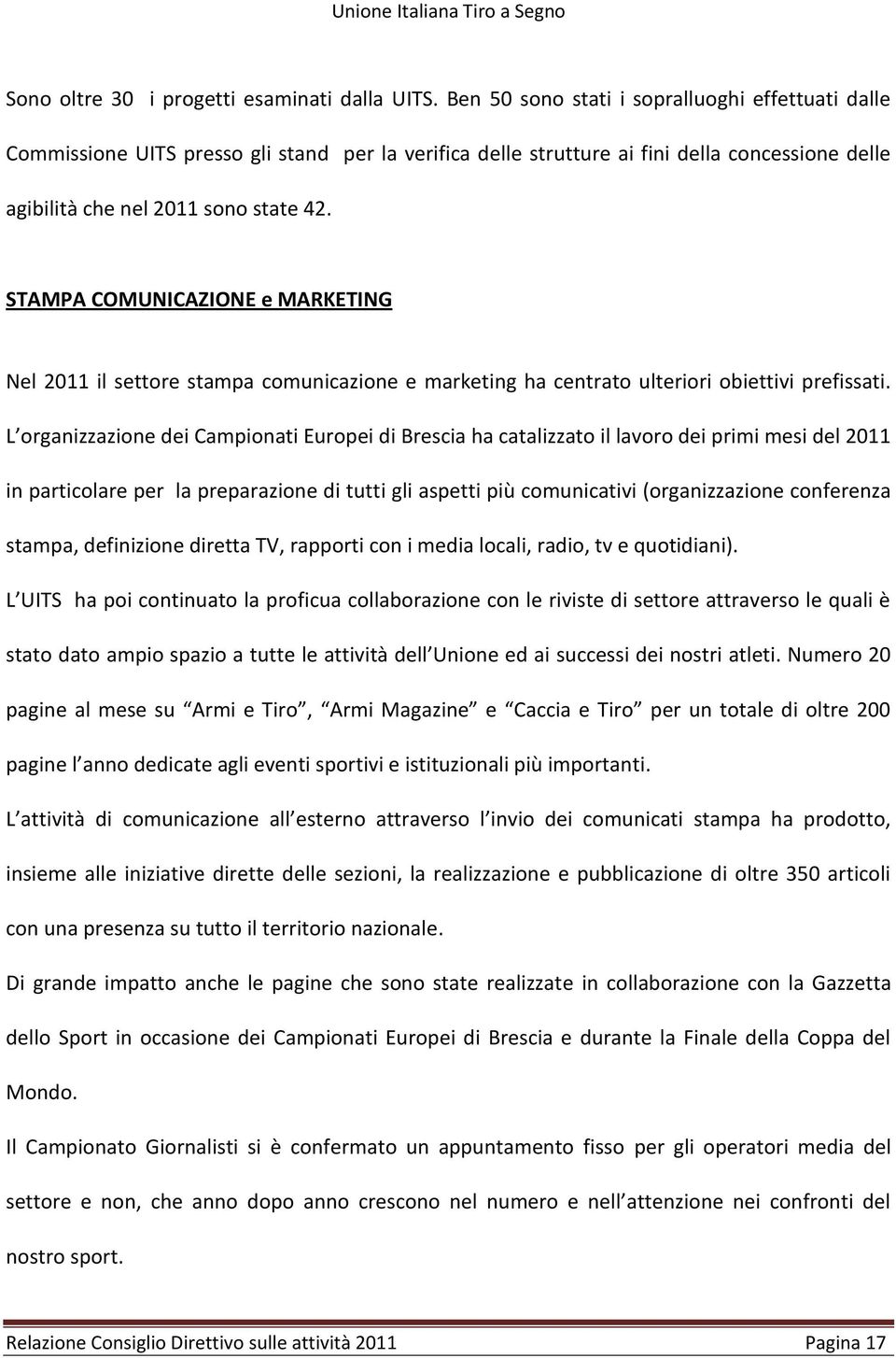 STAMPA COMUNICAZIONE e MARKETING Nel 2011 il settore stampa comunicazione e marketing ha centrato ulteriori obiettivi prefissati.