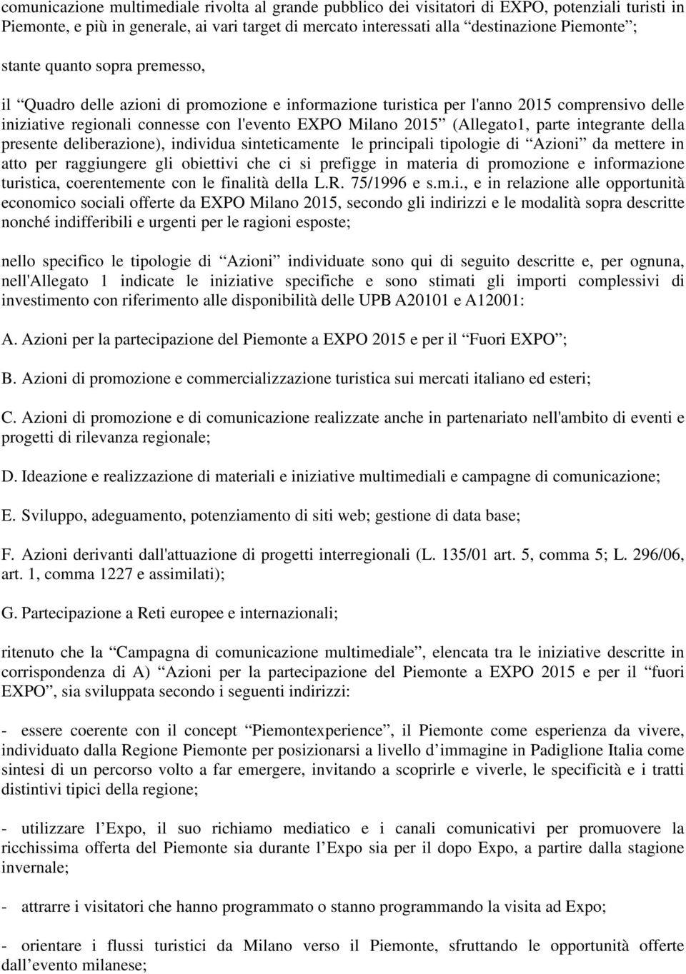 parte integrante della presente deliberazione), individua sinteticamente le principali tipologie di Azioni da mettere in atto per raggiungere gli obiettivi che ci si prefigge in materia di promozione