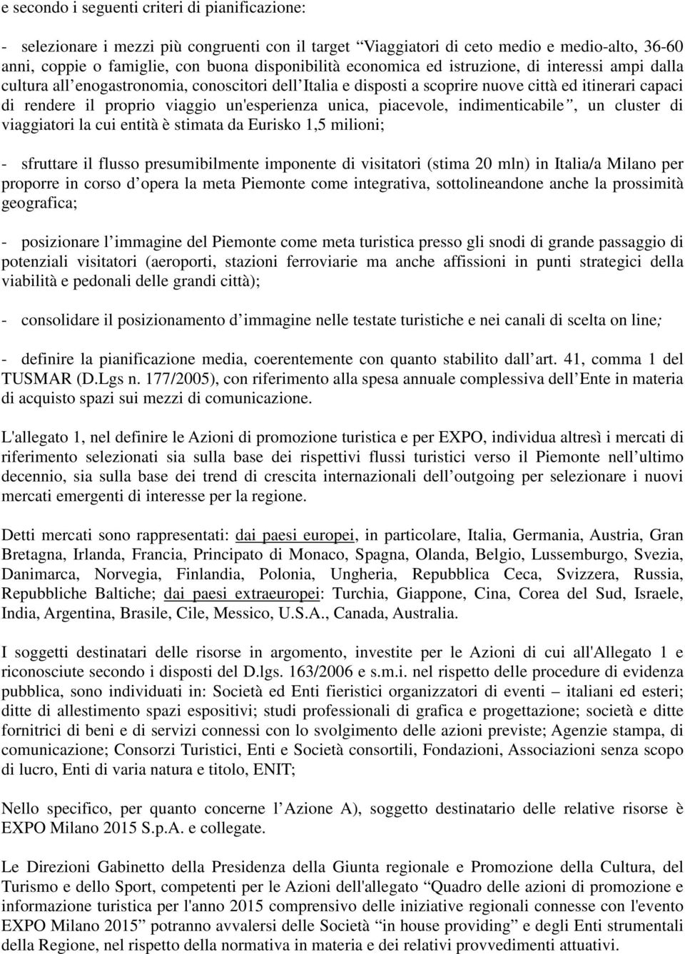 unica, piacevole, indimenticabile, un cluster di viaggiatori la cui entità è stimata da Eurisko 1,5 milioni; - sfruttare il flusso presumibilmente imponente di visitatori (stima 20 mln) in Italia/a