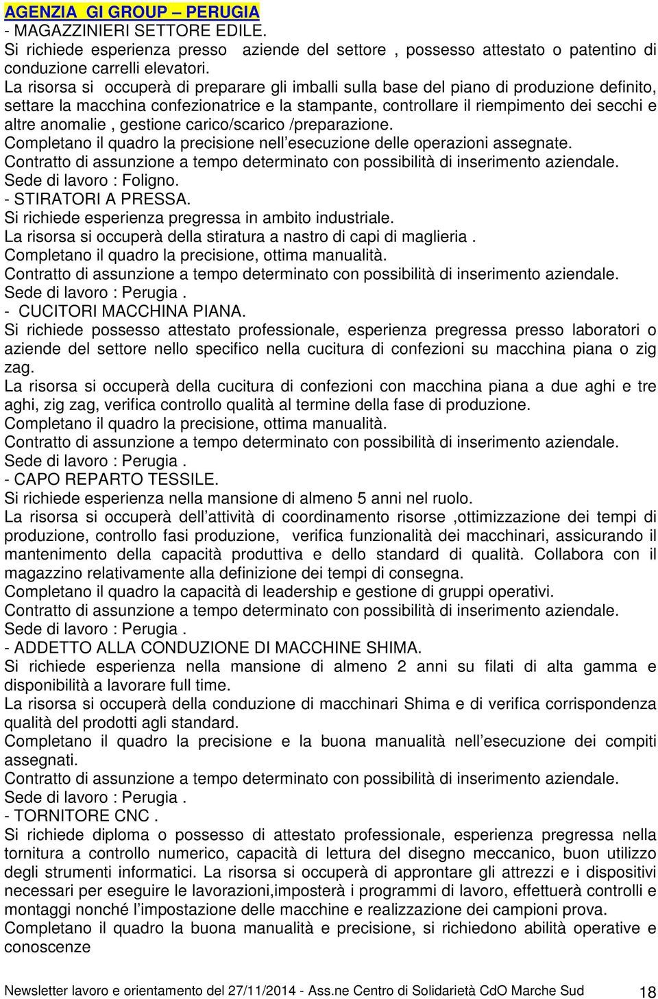 anomalie, gestione carico/scarico /preparazione. Completano il quadro la precisione nell esecuzione delle operazioni assegnate.