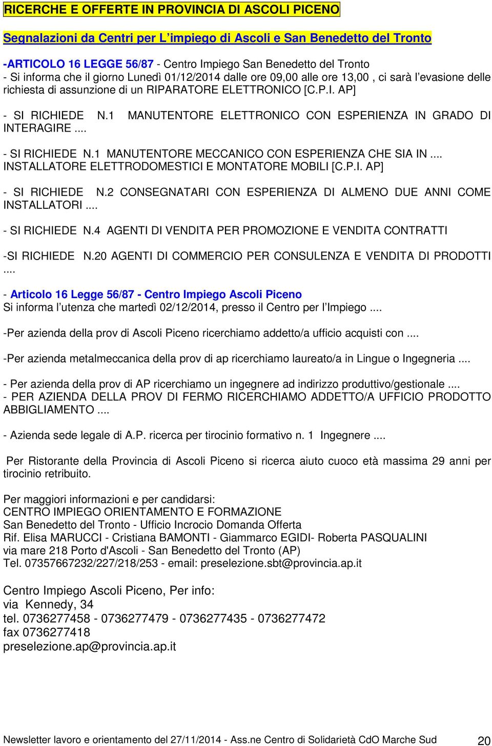 1 MANUTENTORE ELETTRONICO CON ESPERIENZA IN GRADO DI INTERAGIRE... - SI RICHIEDE N.1 MANUTENTORE MECCANICO CON ESPERIENZA CHE SIA IN... INSTALLATORE ELETTRODOMESTICI E MONTATORE MOBILI [C.P.I. AP] - SI RICHIEDE N.