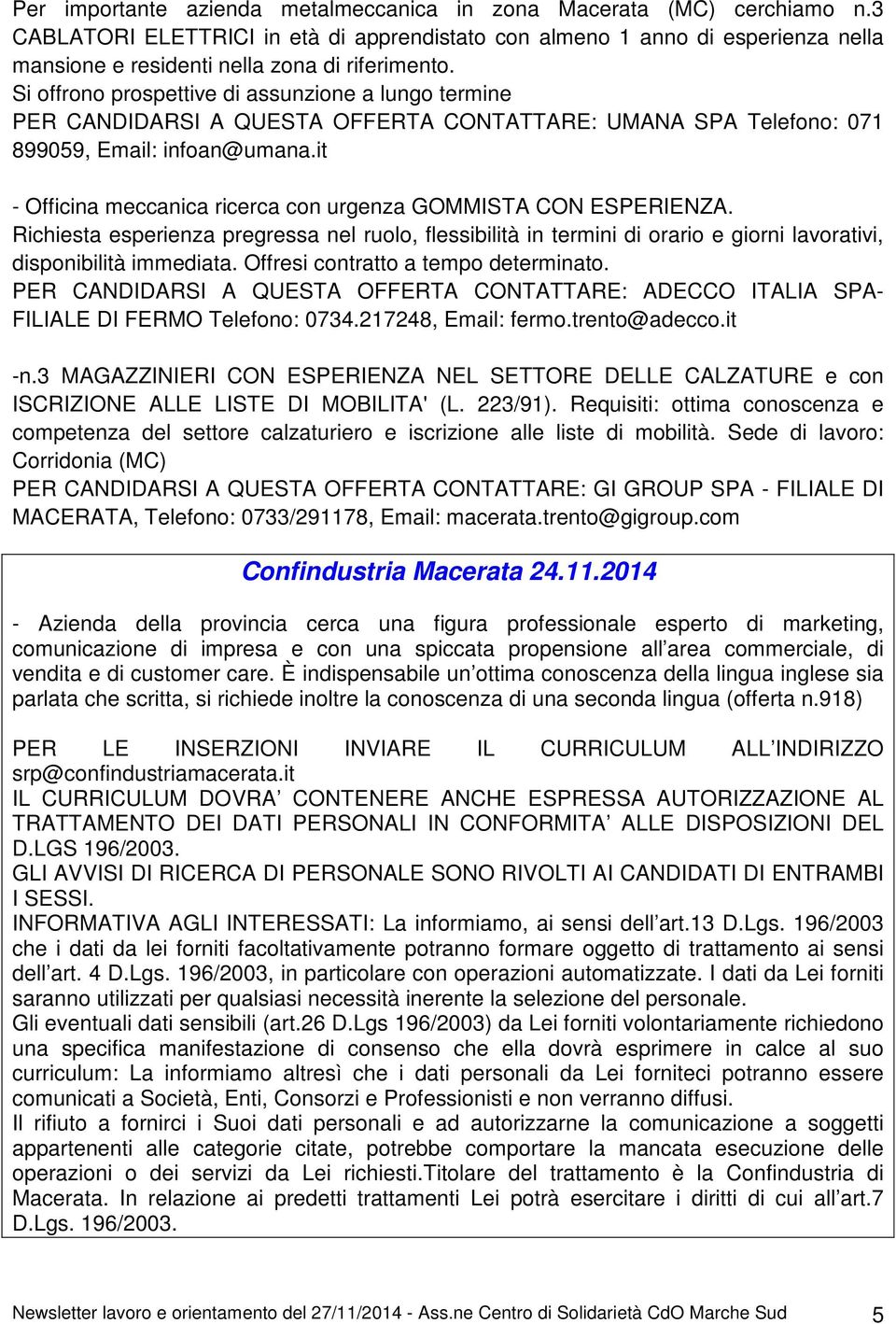 Si offrono prospettive di assunzione a lungo termine PER CANDIDARSI A QUESTA OFFERTA CONTATTARE: UMANA SPA Telefono: 071 899059, Email: infoan@umana.