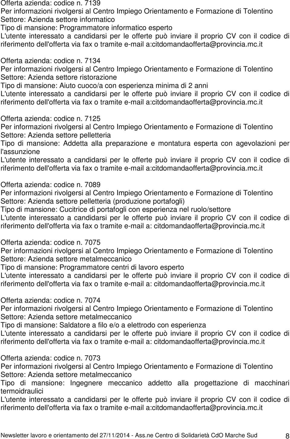 a candidarsi per le offerte può inviare il proprio CV con il codice di riferimento dell'offerta via fax o tramite e-mail a:citdomandaofferta@provincia.mc.