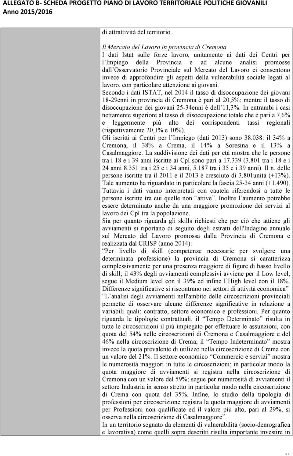 sul Mercato del Lavoro ci consentono invece di approfondire gli aspetti della vulnerabilità sociale legati al lavoro, con particolare attenzione ai giovani.