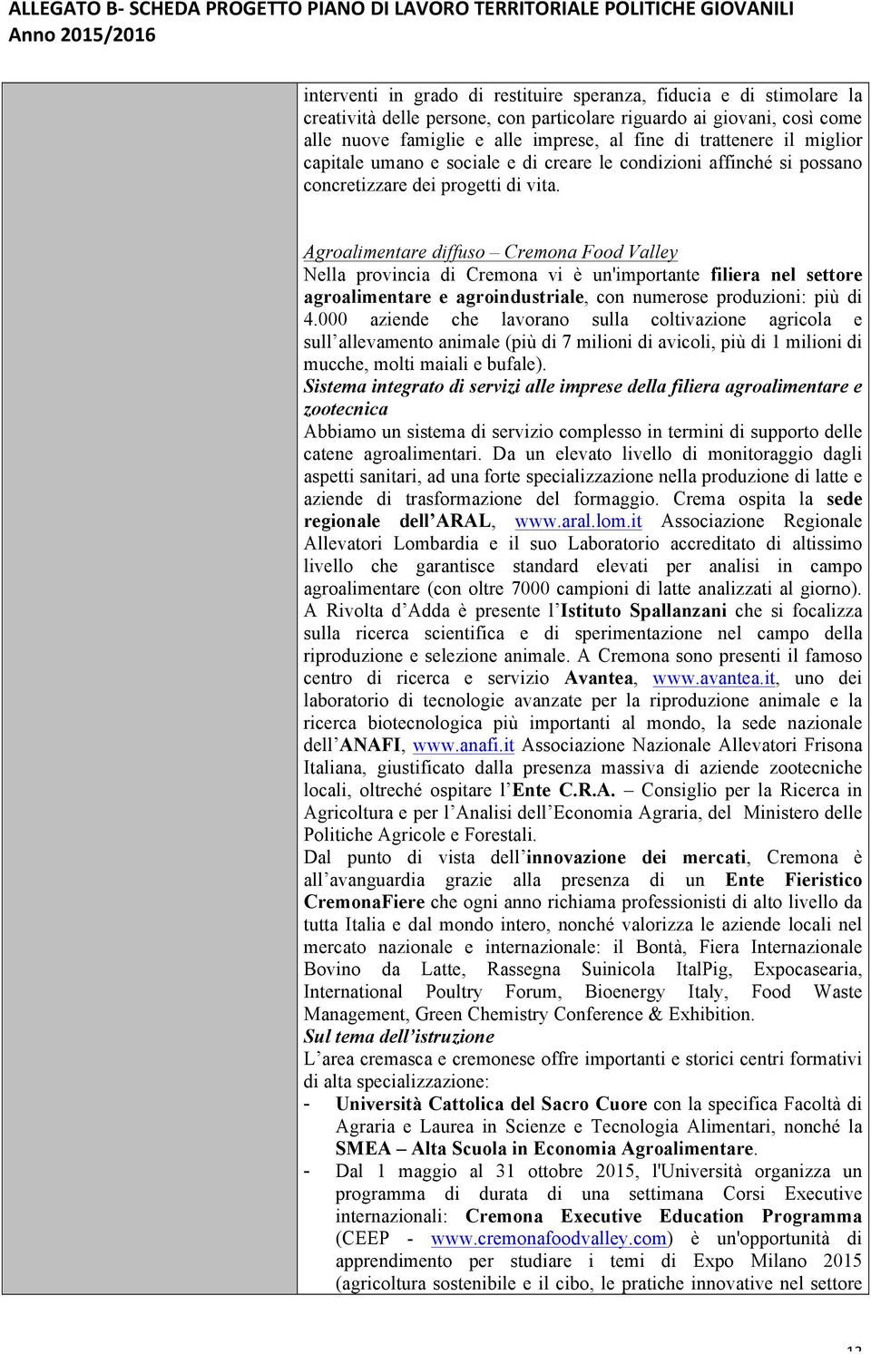 Agroalimentare diffuso Cremona Food Valley Nella provincia di Cremona vi è un'importante filiera nel settore agroalimentare e agroindustriale, con numerose produzioni: più di 4.