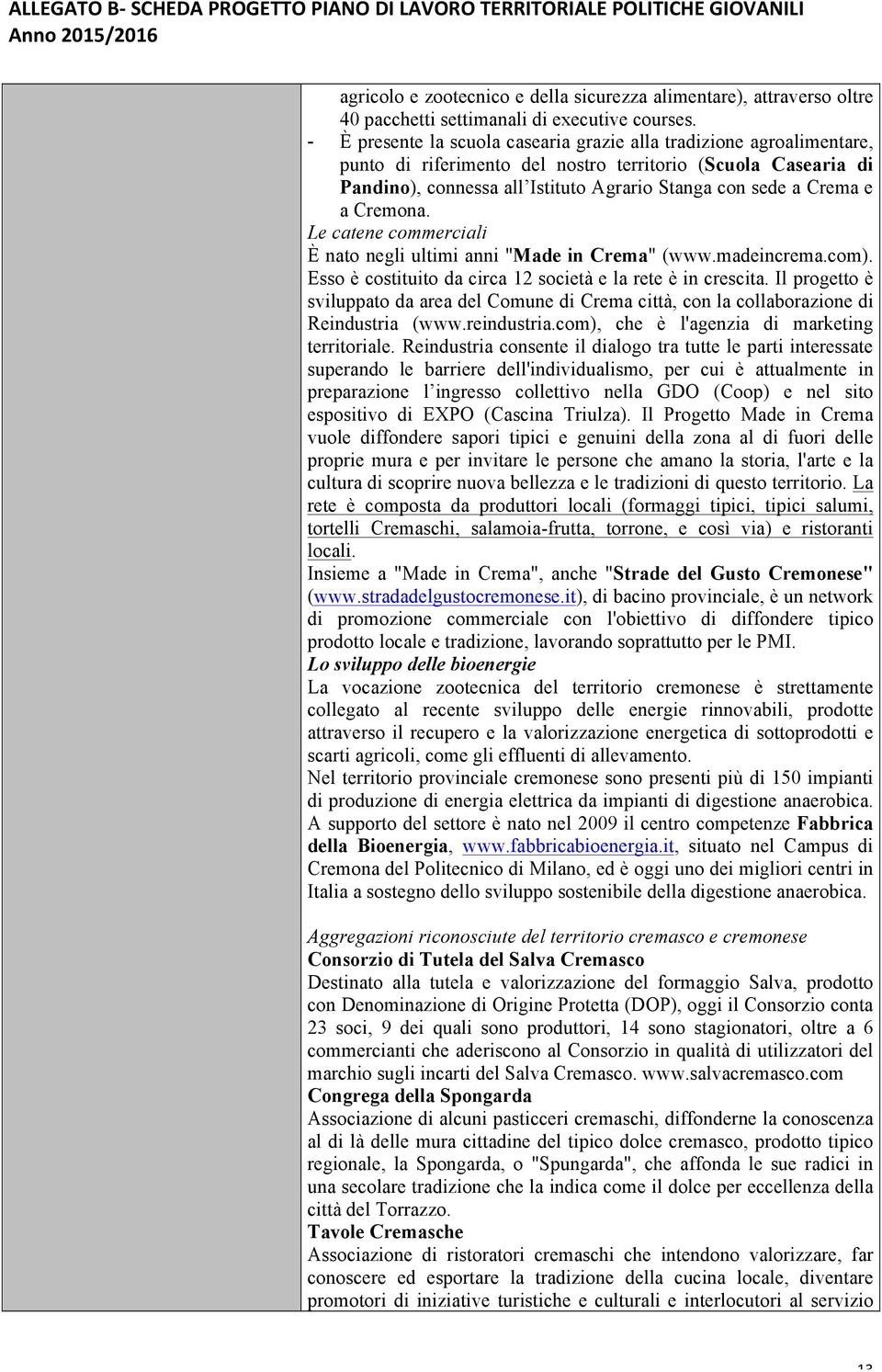 a Cremona. Le catene commerciali È nato negli ultimi anni "Made in Crema" (www.madeincrema.com). Esso è costituito da circa 12 società e la rete è in crescita.