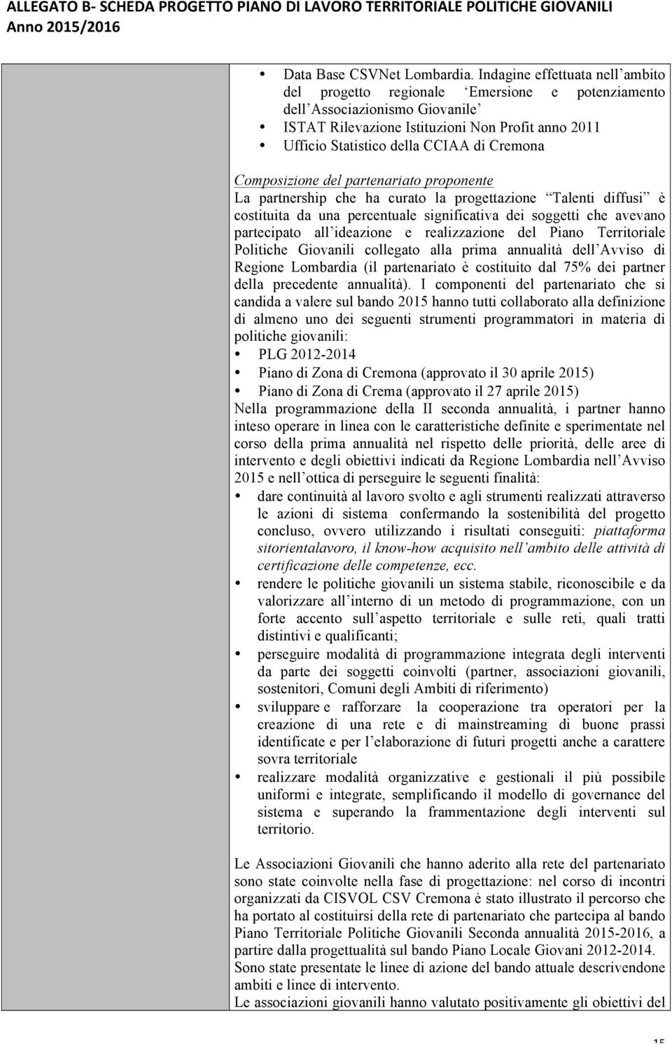 Cremona Composizione del partenariato proponente La partnership che ha curato la progettazione Talenti diffusi è costituita da una percentuale significativa dei soggetti che avevano partecipato all