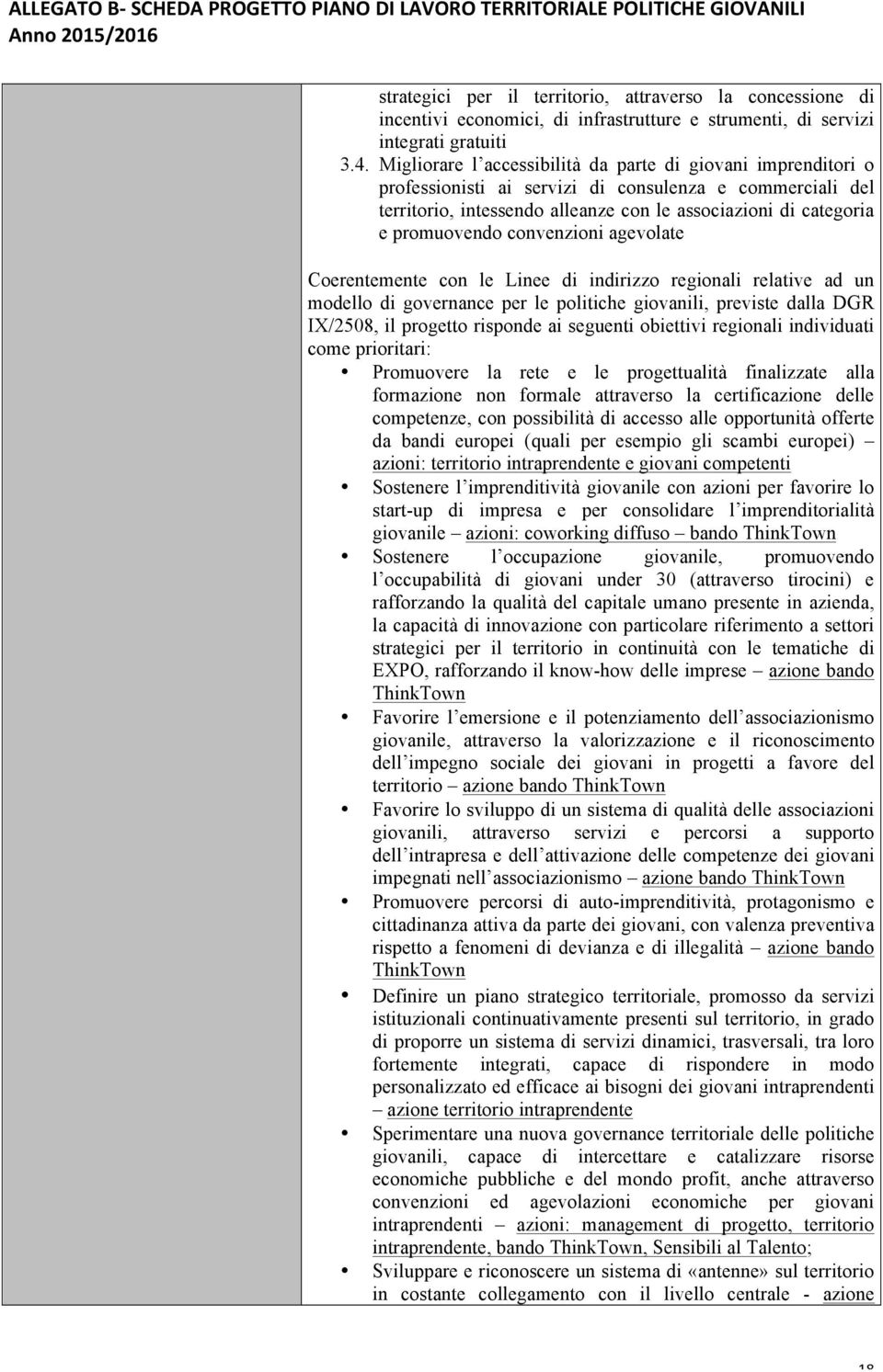 convenzioni agevolate Coerentemente con le Linee di indirizzo regionali relative ad un modello di governance per le politiche giovanili, previste dalla DGR IX/2508, il progetto risponde ai seguenti